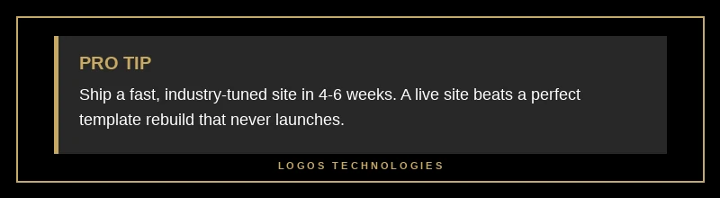 Pro tip: ship a fast, industry-tuned site in 4-6 weeks rather than a "perfect" template rebuild that never ships