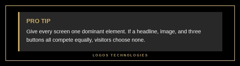 Visual hierarchy pro tip: give every screen one dominant element to guide the visitor's eye