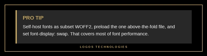 Pro tip: self-host fonts as WOFF2, preload one file, and set font-display: swap