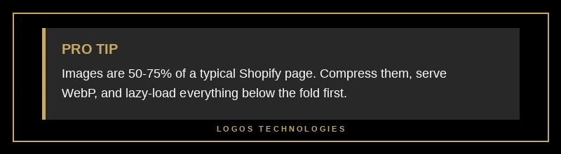 Pro tip: images are 50-75% of a typical Shopify page, so compress, serve WebP, and lazy-load below the fold