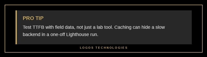Pro tip: test Time to First Byte with field data because caching can hide a slow server in lab tests